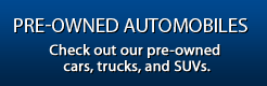 Pre-Owned Automobiles: Check out our pre-owned cars, trucks, and SUVs.