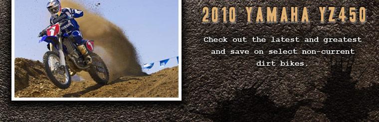 Check out the latest and greatest, like the 2010 Yamaha YZ450, and save on select non-current dirt bikes.