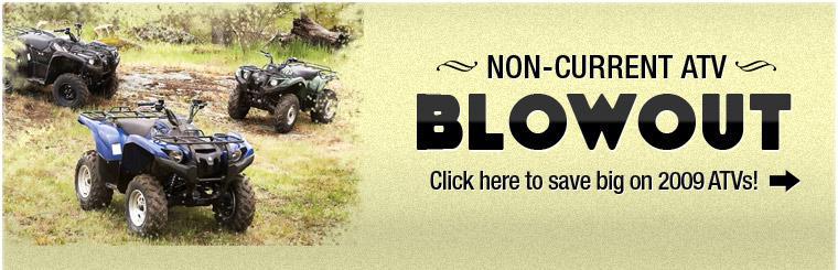 Non-Current ATV Blowout: Click here to save big on 2009 ATVs!