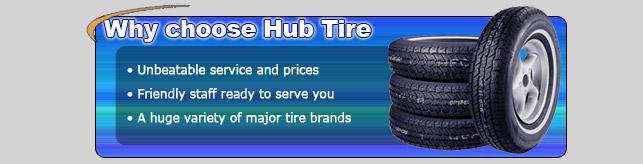 Why choose Hub Tire? We offer unbeatable service and prices, a friendly staff ready to serve you, and a huge variety of major tire brands.