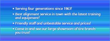 Serving for generations since 1963! Best alignment service in town with the latest training and equipment! Friendly staff and unbeatable service and prices! Come in and see our large showroom of tire brands you trust!