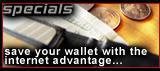 Specials - save your wallet with the internet advantage...