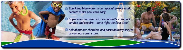 Sparkling blue water is our specialty—our trade secrets make pool care easy. Supervised commercial, estate/residential pool service and repairs—done right the first time! Ask about our chemical and parts delivery service or visit our retail store.