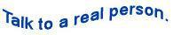 Talk to a real person.