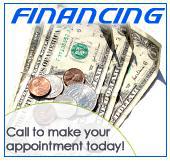 Financing - Call to make your appointment today!