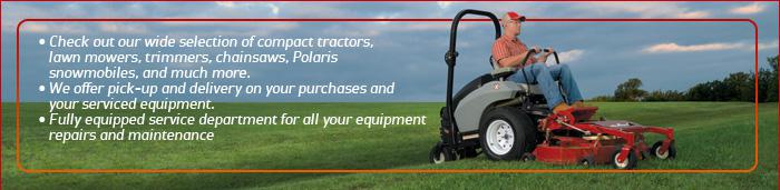 Check out our wide selection of compact tractors, lawn mowers, trimmers, chainsaws, Polaris snowmobiles, and much more. We offer pick-up and delivery on your purchases and your serviced equipment. Fully equipped service department for all your equipment repairs and maintenance.