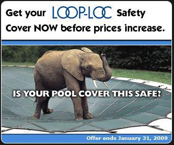 Get your LOOP-LOC safety cover now before prices increase. Is your pool cover this safe? Offer ends January 31, 2009.