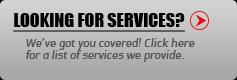 Looking for services? We've got you covered! Click here for a list of services we provide.