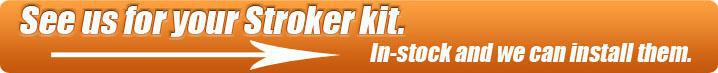 See us for your Stroker kit. In-stock and we can install them.