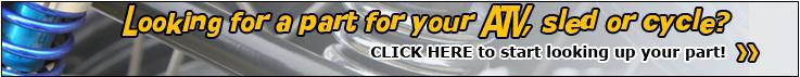 Looking for a part for your ATV, sled, or cycle? Click here to start looking up your part!