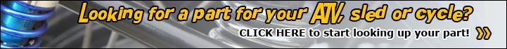 Looking for a part for your ATV, sled, or cycle? Click here to start looking up your part!