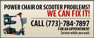 Power chair or scooter problems? We can fix it! Call (773)-764-7897 for an appointment. Service while you wait.
