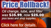 Price Rollback! Oil change, lube, and filter was $35.99, now $25.00 plus taxes and shop supplies. Click here for details.