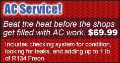 AC Service! Beat the heat before the shops get filled with AC work. $69.99. Includes checking system for condition, looking for leaks, and adding up to 1lb of R134 Freon.