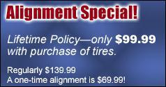 Alignment Special! Lifetime Policy—only $99.99 with purchase of tires. Regularly $139.99. A one-time alignment is $69.99!