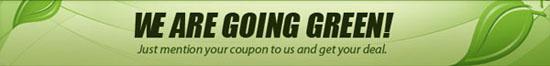 We are going green. Just mention your coupon to us and get your deal!