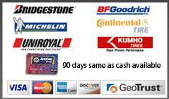 We carry Bridgestone, Michelin, BFGoodrich, Uniroyal, Continental, and Kumho products. We accept Visa, MasterCard, Discover, American Express, checks, and cash. 90 days same as cash available.