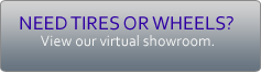 Need Tires or Wheels? View our virtual showroom.
