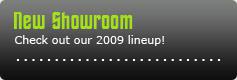 New Showroom: Check out our 2009 lineup!