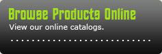 Browse Products Online: View our online catalogs.