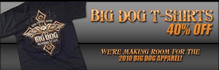 Big Dog T-shirts are 40% off! We're making room for the 2010 Big Dog apparel!