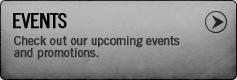 Events: Check out our upcoming events and promotions.