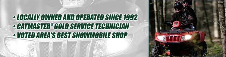 Locally owned and operated since 1992. CatMaster® Gold Service Technician. Voted area's best snowmobile shop.