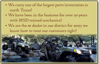 We carry one of the largest parts inventories in north Texas! We have been in the business for over 20 years with MSD-trained mechanics! We are the #1 dealer in our district for 2007; we know how to treat our customers right!