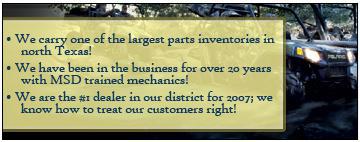 We carry one of the largest parts inventories in north Texas!
We have been in the business for over 20 years with MSD trained mechanics!
We are the #1 dealer in our district for 2007; we know how to treat our customers right!