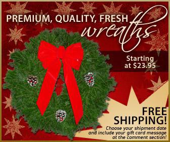 Premium, Quality, Fresh Wreaths starting at $23.95! Free shipping! Choose your shipment date and include your gift card message at the comment section!