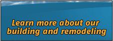 Learn more about our building and remodeling.
