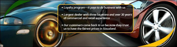 Loyalty program—it pays to do business with us. Largest dealer with three locations and over 30 years of commercial and retail experience. Our customers come back to us because they trust us to have the fairest prices in Siouxland.