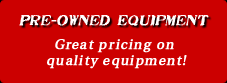 Pre-Owned Equipment: Great pricing on quality equipment!