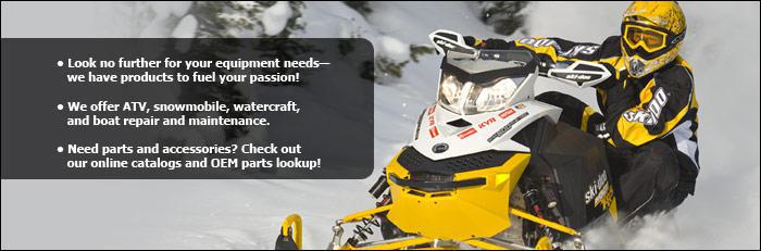 Look no further for your equipment needs—we have products to fuel your passion! We offer ATV, snowmobile, watercraft, and boat repair and maintenance. Need parts and accessories? Check out our online catalogs and OEM parts lookup!