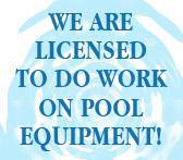 We are licensed to do work on pool equipment!