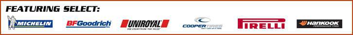 Featuring select products from Michelin, BFGoodrich, Uniroyal, Cooper Tires, Pirelli, and Hankook.