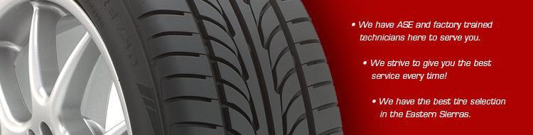 We have ASE and factory trained technicians here to serve you. We strive to give you the best service every time! We have the best tire selection in the Eastern Sierras.