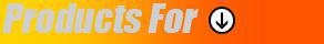 Products For: