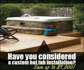 Have you considered a custom hot tub installation? Save up to $1,000!