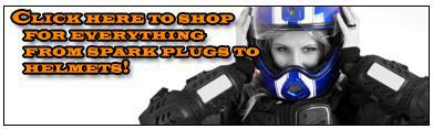 Click here to shop for everything from spark plugs to helmets!