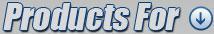 Products For: