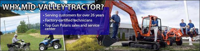 Why Mid-Valley Tractors? Serving customers for over 26 years. Factory certified technicians. Top Gun Polaris Sales and Service Center.