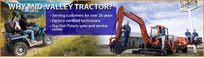 Why Mid-Valley Tractors? Serving customers for over 26 years. Factory certified technicians. Top Gun Polaris Sales and Service Center.
