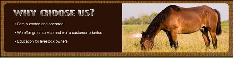 Why choose us? • Family owned and operated • We offer great service and we’re customer-oriented. • Education for livestock owners.