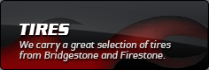 Tires: We carry a great selection of tires from Bridgestone and Firestone.