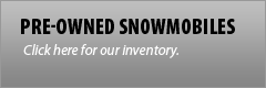 Pre-Owned Snowmobiles: Click here for our inventory.