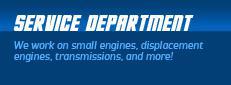 Service Department: We work on small engines, displacement engines, transmissions, and more!