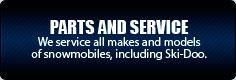Parts and Service: We service all makes and models of snowmobiles, including Ski-Doo.