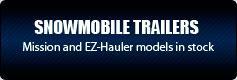 Snowmobile Trailers: Mission and EZ-Hauler models in stock.