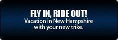 Fly in, ride out! Vacation in New Hampshire with your new trike.